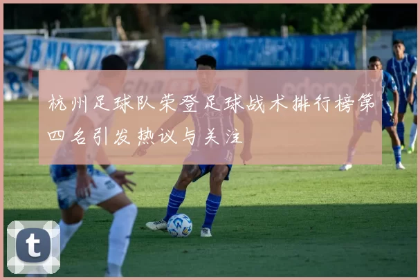 杭州足球队荣登足球战术排行榜第四名引发热议与关注
