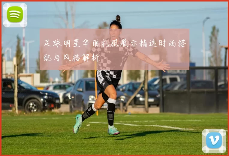 足球明星华丽礼服展示精选时尚搭配与风格解析