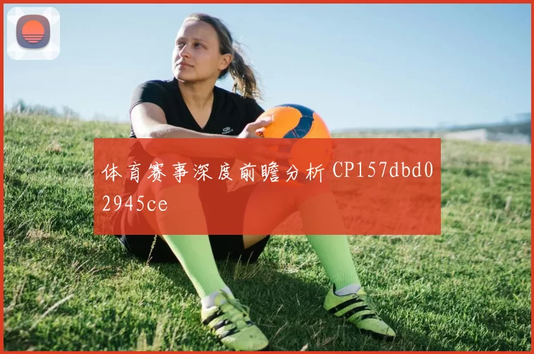 体育赛事深度前瞻分析 CP157dbd02945ce