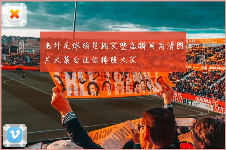 老外足球明星搞笑整蛊瞬间高清图片大集合让你捧腹大笑