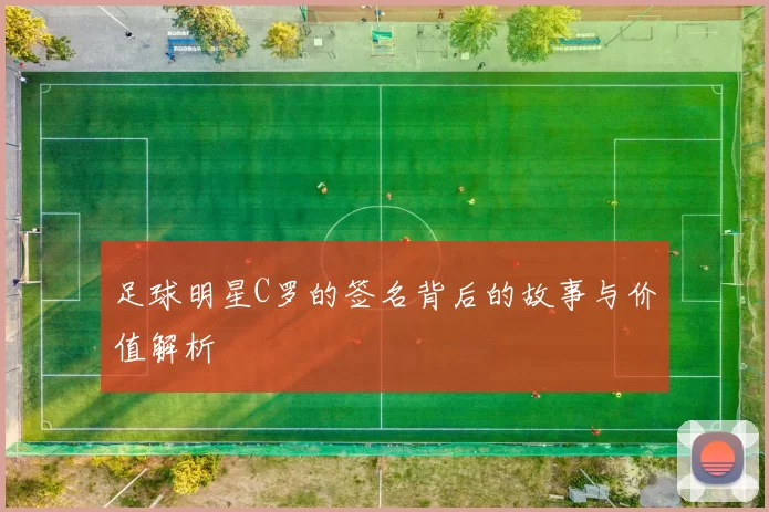 足球明星C罗的签名背后的故事与价值解析
